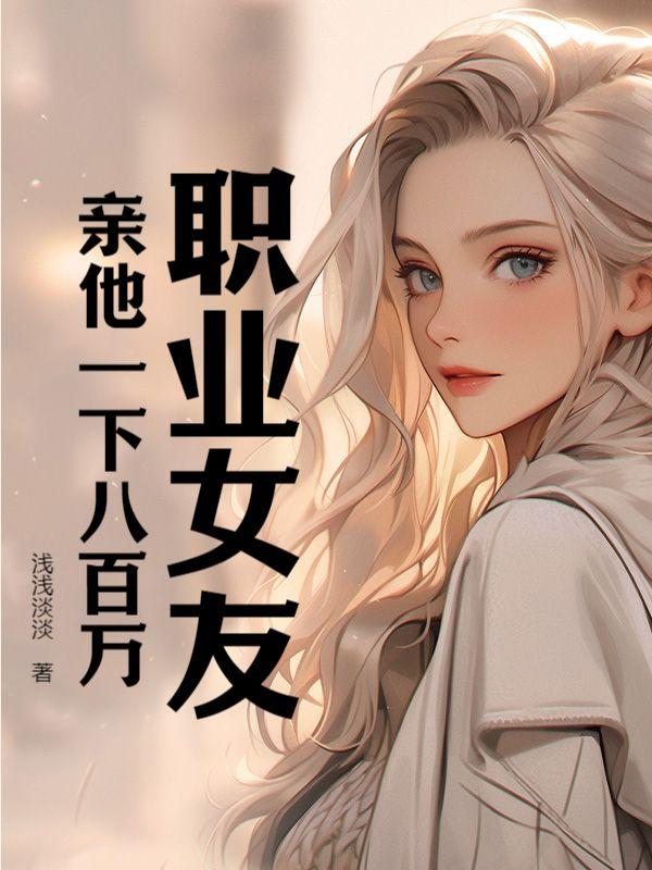 冯婉音周津泽职业女友，亲他一下八百万完结篇最新章节封面